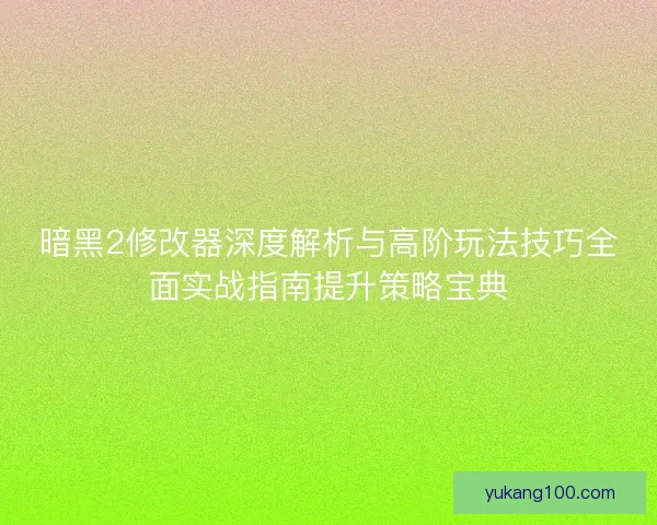 暗黑2修改器深度解析与高阶玩法技巧全面实战指南提升策略宝典